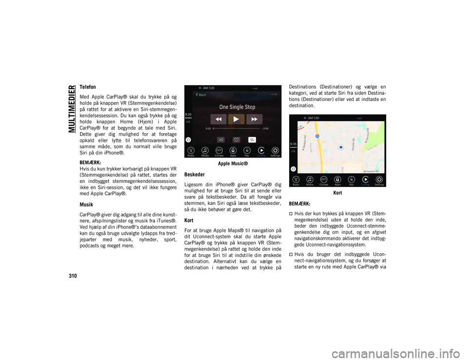 JEEP COMPASS 2020 Brugs- og vedligeholdelsesvejledning (in Danish) MULTIMEDIER
310
Telefon
Med Apple CarPlay® skal du trykke på og
holde på knappen VR (Stemmegenkendelse)
på rattet for at aktivere en Siri-stemmegen-
kendelsessession. Du kan også JEEP COMPASS 2020 Brugs- og vedligeholdelsesvejledning (in Danish) MULTIMEDIER
310
Telefon
Med Apple CarPlay® skal du trykke på og
holde på knappen VR (Stemmegenkendelse)
på rattet for at aktivere en Siri-stemmegen-
kendelsessession. Du kan også