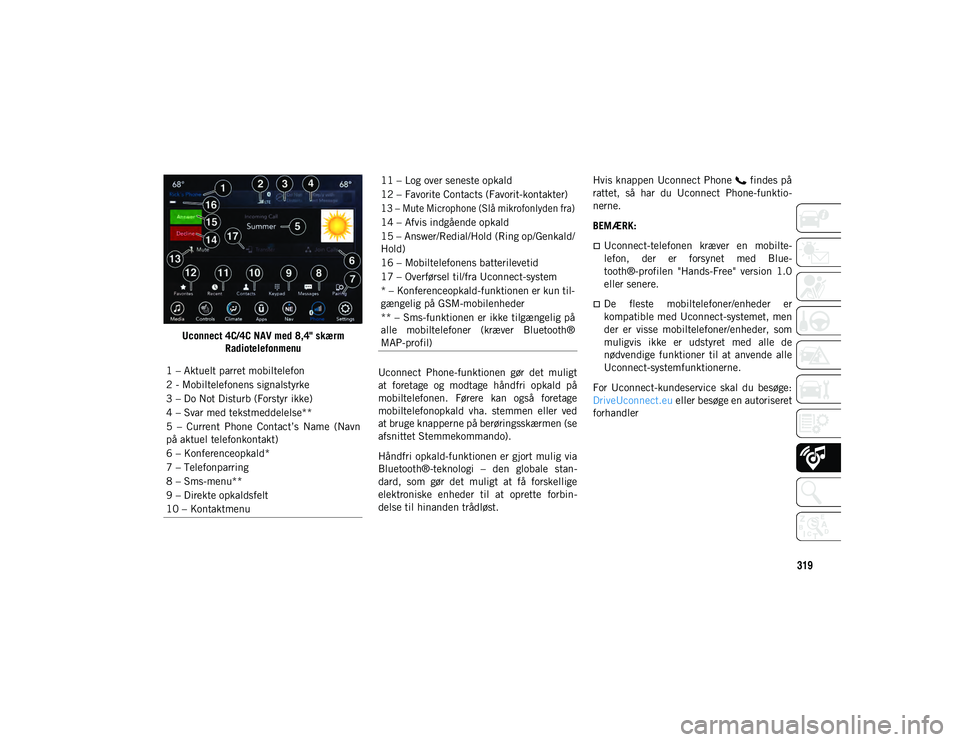 JEEP COMPASS 2020  Brugs- og vedligeholdelsesvejledning (in Danish) 319
Uconnect 4C/4C NAV med 8,4" skærm Radiotelefonmenu
Uconnect  Phone-funktionen  gør  det  muligt
at  foretage  og  modtage  håndfri  opkald  på
mobiltelefonen.  Førere  kan  også  foretag