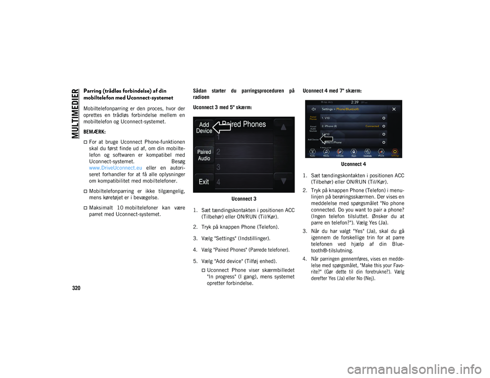 JEEP COMPASS 2020 Brugs- og vedligeholdelsesvejledning (in Danish) MULTIMEDIER
320
Parring (trådløs forbindelse) af din
mobiltelefon med Uconnect-systemet
Mobiltelefonparring er den proces, hvor der
oprettes en trådløs forbindelse mellem en
mobiltele JEEP COMPASS 2020 Brugs- og vedligeholdelsesvejledning (in Danish) MULTIMEDIER
320
Parring (trådløs forbindelse) af din
mobiltelefon med Uconnect-systemet
Mobiltelefonparring er den proces, hvor der
oprettes en trådløs forbindelse mellem en
mobiltele