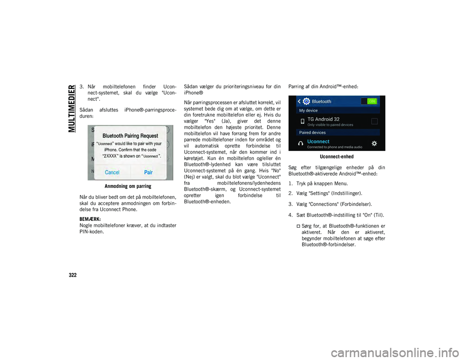 JEEP COMPASS 2020  Brugs- og vedligeholdelsesvejledning (in Danish) MULTIMEDIER
322
3. Når  mobiltelefonen  finder  Ucon-
nect-systemet,  skal  du  vælge  "Ucon -
nect".
Sådan  afsluttes  iPhone®-parringsproce -
duren:
Anmodning om parring
Når du bliver b