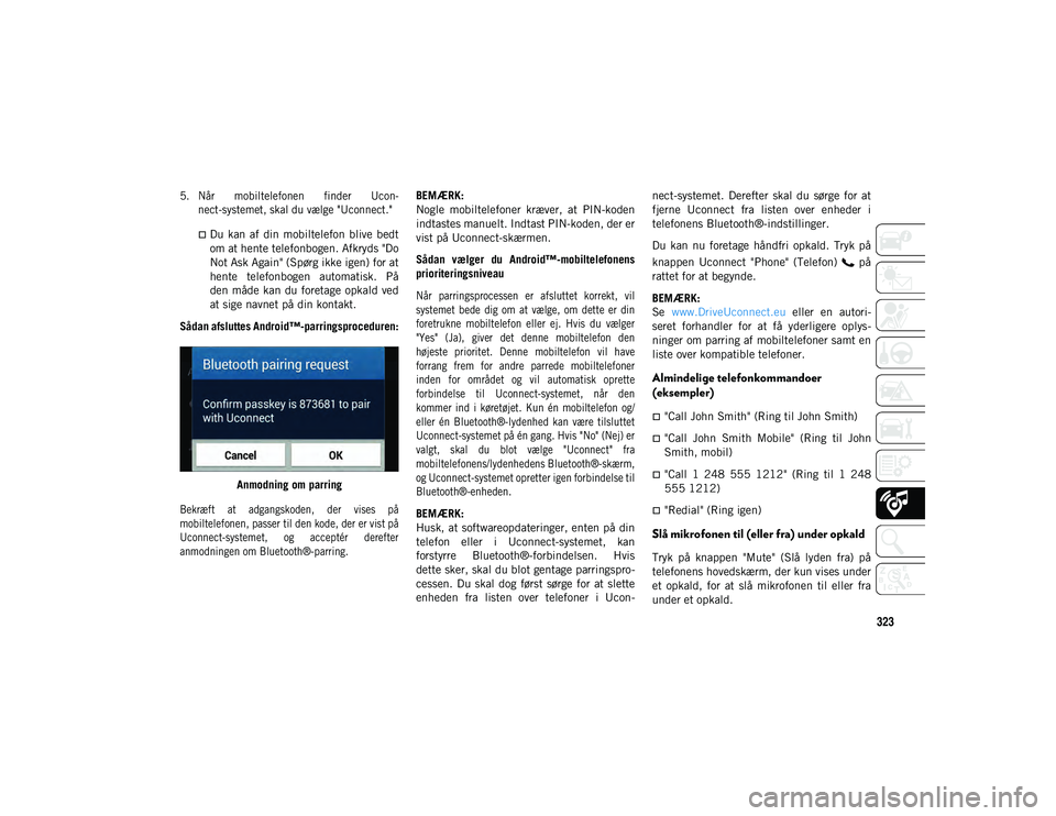 JEEP COMPASS 2020 Brugs- og vedligeholdelsesvejledning (in Danish) 323
5. Når mobiltelefonen finder Ucon-
nect-systemet, skal du vælge "Uconnect."
Du kan af din mobiltelefon blive bedt
om at hente telefonbogen. Afkryds "Do
Not Ask Again JEEP COMPASS 2020 Brugs- og vedligeholdelsesvejledning (in Danish) 323
5. Når mobiltelefonen finder Ucon-
nect-systemet, skal du vælge "Uconnect."
Du kan af din mobiltelefon blive bedt
om at hente telefonbogen. Afkryds "Do
Not Ask Again