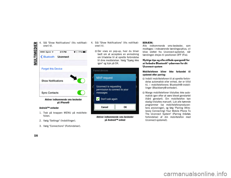 JEEP COMPASS 2020 Brugs- og vedligeholdelsesvejledning (in Danish) MULTIMEDIER
326
4. Slå "Show Notifications" (Vis notifikati-
oner) til.
Aktiver indkommende sms-beskeder på iPhone®
Android™-enheder
1. Tryk på knappen MENU på mobiltele -
f JEEP COMPASS 2020 Brugs- og vedligeholdelsesvejledning (in Danish) MULTIMEDIER
326
4. Slå "Show Notifications" (Vis notifikati-
oner) til.
Aktiver indkommende sms-beskeder på iPhone®
Android™-enheder
1. Tryk på knappen MENU på mobiltele -
f