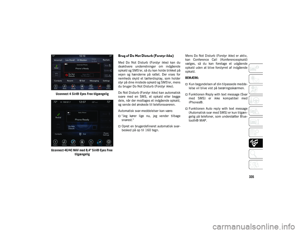 JEEP COMPASS 2020 Brugs- og vedligeholdelsesvejledning (in Danish) 335
Uconnect 4 Siri® Eyes Free tilgængelig
Uconnect 4C/4C NAV med 8,4" Siri® Eyes Free tilgængelig
Brug af Do Not Disturb (Forstyr ikke)
Med Do Not Disturb (Forstyr ikke) kan du
deakt JEEP COMPASS 2020 Brugs- og vedligeholdelsesvejledning (in Danish) 335
Uconnect 4 Siri® Eyes Free tilgængelig
Uconnect 4C/4C NAV med 8,4" Siri® Eyes Free tilgængelig
Brug af Do Not Disturb (Forstyr ikke)
Med Do Not Disturb (Forstyr ikke) kan du
deakt