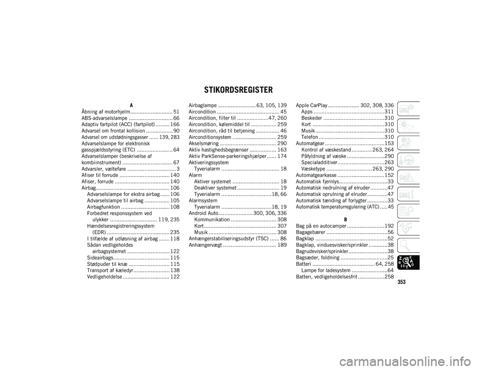 JEEP COMPASS 2020 Brugs- og vedligeholdelsesvejledning (in Danish) 353
STIKORDSREGISTER
A
Åbning af motorhjelm........................... 51
ABS-advarselslampe ............................ 66
Adaptiv fartpilot (ACC) (fartpilot) ......... 166
Advarsel om frontal koll JEEP COMPASS 2020 Brugs- og vedligeholdelsesvejledning (in Danish) 353
STIKORDSREGISTER
A
Åbning af motorhjelm........................... 51
ABS-advarselslampe ............................ 66
Adaptiv fartpilot (ACC) (fartpilot) ......... 166
Advarsel om frontal koll