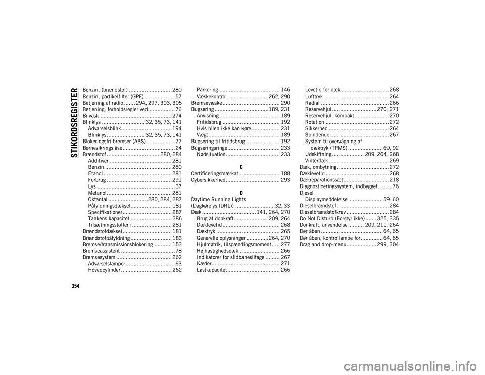 JEEP COMPASS 2020  Brugs- og vedligeholdelsesvejledning (in Danish) 354
STIKORDSREGISTER
Benzin, (brændstof) ........................... 280
Benzin, partikelfilter (GPF) ................... 57
Betjening af radio ....... 294, 297 , 303 , 305
Betjening, forholdsregler 