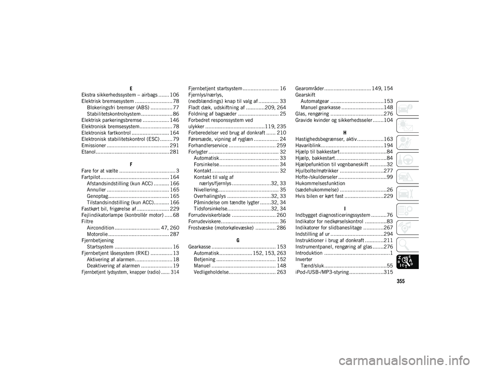 JEEP COMPASS 2020 Brugs- og vedligeholdelsesvejledning (in Danish) 355
E
Ekstra sikkerhedssystem – airbags ....... 106
Elektrisk bremsesystem ........................ 78 Blokeringsfri bremser (ABS) .............. 77
Stabilitetskontrolsystem .................... 86
JEEP COMPASS 2020 Brugs- og vedligeholdelsesvejledning (in Danish) 355
E
Ekstra sikkerhedssystem – airbags ....... 106
Elektrisk bremsesystem ........................ 78 Blokeringsfri bremser (ABS) .............. 77
Stabilitetskontrolsystem .................... 86