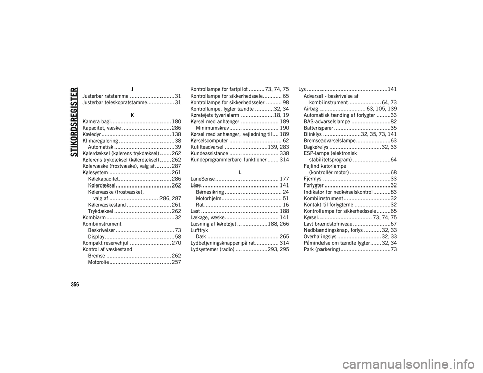 JEEP COMPASS 2020 Brugs- og vedligeholdelsesvejledning (in Danish) 356
STIKORDSREGISTER
J
Justerbar ratstamme ............................ 31
Justerbar teleskopratstamme................. 31
K
Kamera bagi ...................................... 180
Kapacitet, væske .. JEEP COMPASS 2020 Brugs- og vedligeholdelsesvejledning (in Danish) 356
STIKORDSREGISTER
J
Justerbar ratstamme ............................ 31
Justerbar teleskopratstamme................. 31
K
Kamera bagi ...................................... 180
Kapacitet, væske ..