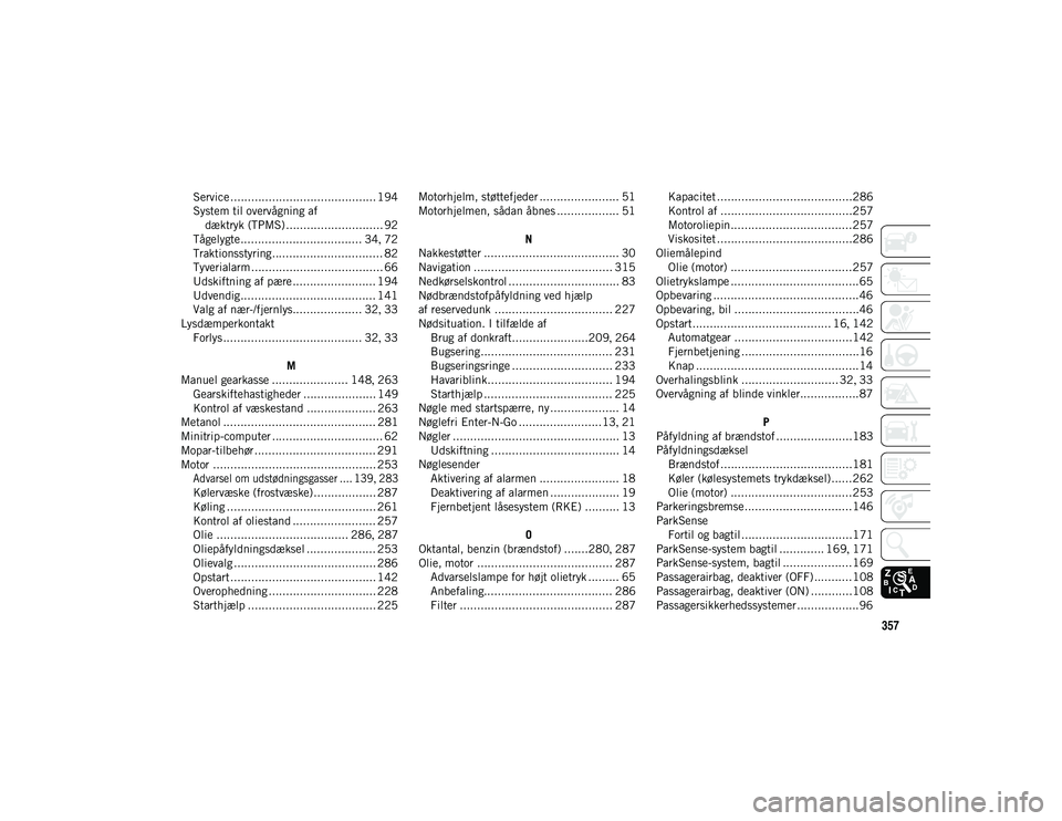 JEEP COMPASS 2020 Brugs- og vedligeholdelsesvejledning (in Danish) 357
Service .......................................... 194
System til overvågning af dæktryk (TPMS)............................ 92
Tågelygte................................... 34 , 72
Traktionsstyr JEEP COMPASS 2020 Brugs- og vedligeholdelsesvejledning (in Danish) 357
Service .......................................... 194
System til overvågning af dæktryk (TPMS)............................ 92
Tågelygte................................... 34 , 72
Traktionsstyr