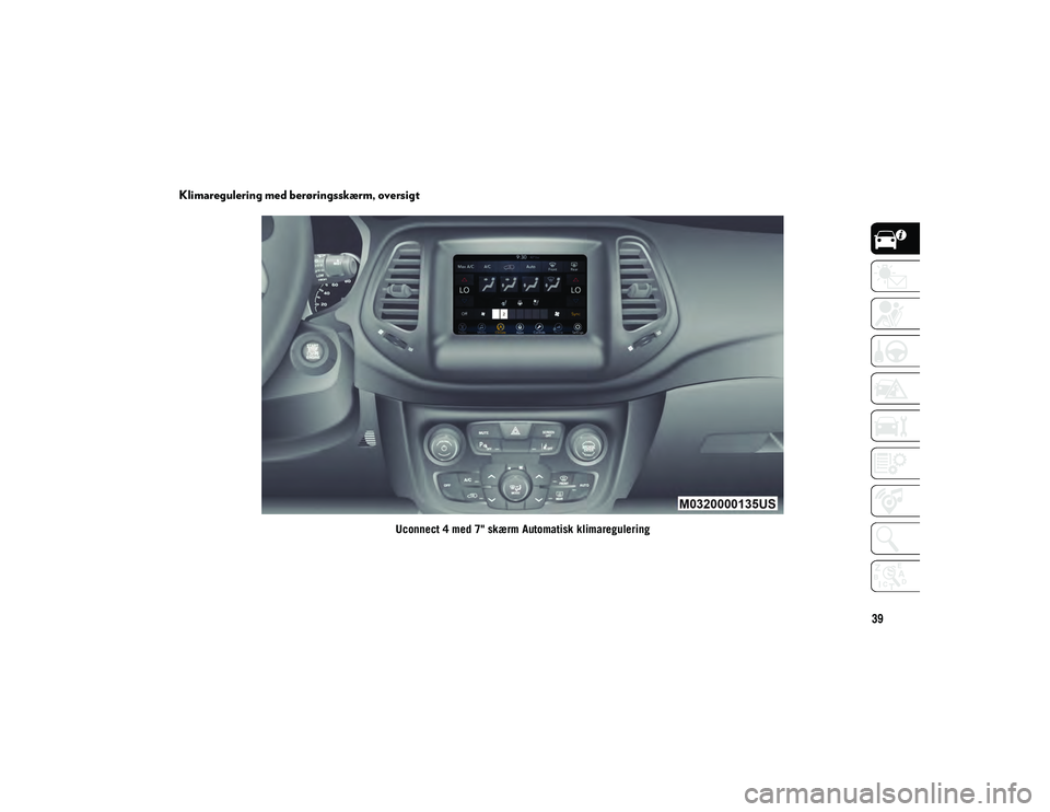 JEEP COMPASS 2020 Brugs- og vedligeholdelsesvejledning (in Danish) 39
Klimaregulering med berøringsskærm, oversigt
Uconnect 4 med 7" skærm Automatisk klimaregulering
20_MP_UG_DA_EU_t.book Page 39 JEEP COMPASS 2020 Brugs- og vedligeholdelsesvejledning (in Danish) 39
Klimaregulering med berøringsskærm, oversigt
Uconnect 4 med 7" skærm Automatisk klimaregulering
20_MP_UG_DA_EU_t.book Page 39