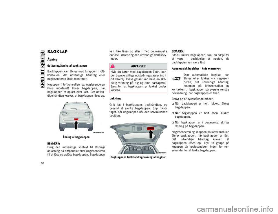 JEEP COMPASS 2020 Brugs- og vedligeholdelsesvejledning (in Danish) KEND DIT KØRETØJ
52
BAGKLAP
Åbning
Oplåsning/åbning af bagklappen
Bagklappen kan åbnes med knappen i loft-
konsollen, det udvendige håndtag eller
nøglesenderen (hvis monteret).
Knapp JEEP COMPASS 2020 Brugs- og vedligeholdelsesvejledning (in Danish) KEND DIT KØRETØJ
52
BAGKLAP
Åbning
Oplåsning/åbning af bagklappen
Bagklappen kan åbnes med knappen i loft-
konsollen, det udvendige håndtag eller
nøglesenderen (hvis monteret).
Knapp