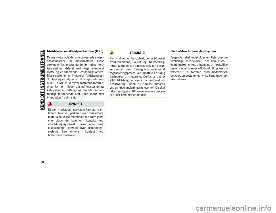 JEEP COMPASS 2020 Brugs- og vedligeholdelsesvejledning (in Danish) KEND DIT INSTRUMENTPANEL
60
Meddelelser om dieselpartikelfilter (DPF)
Denne motor opfylder alle påkrævede emissi-
onsstandarder for dieselmotorer. Disse
strenge emissionsstandarder er mulige, fo JEEP COMPASS 2020 Brugs- og vedligeholdelsesvejledning (in Danish) KEND DIT INSTRUMENTPANEL
60
Meddelelser om dieselpartikelfilter (DPF)
Denne motor opfylder alle påkrævede emissi-
onsstandarder for dieselmotorer. Disse
strenge emissionsstandarder er mulige, fo