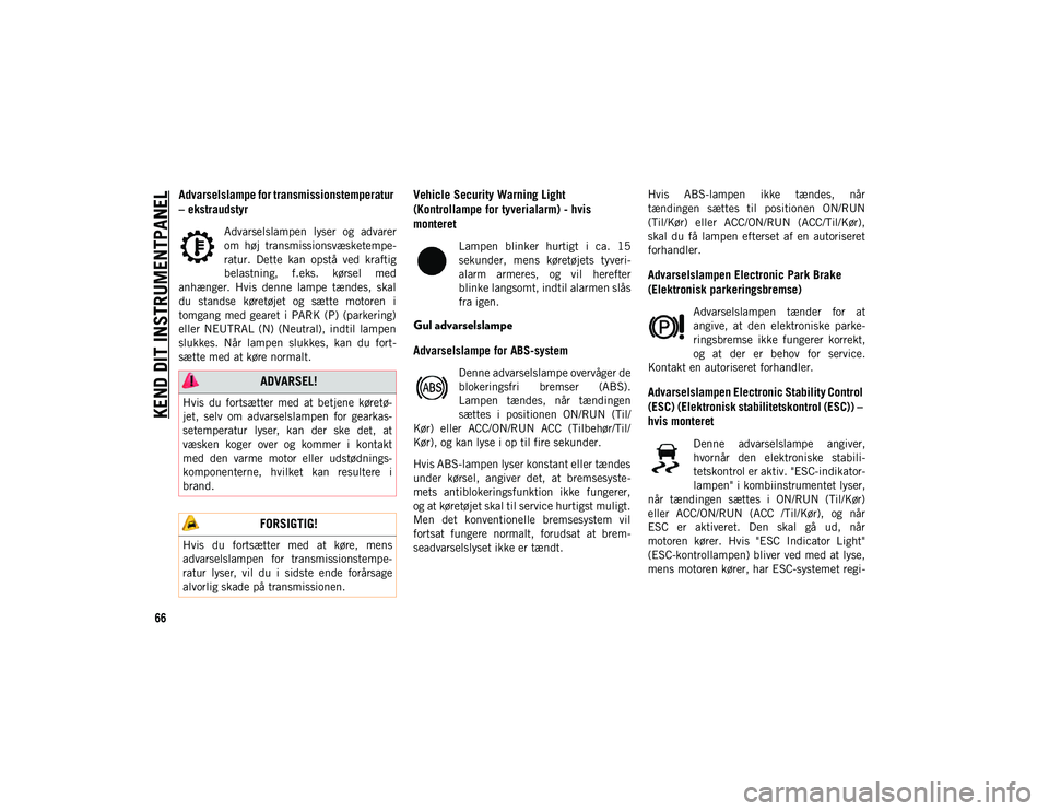 JEEP COMPASS 2020 Brugs- og vedligeholdelsesvejledning (in Danish) KEND DIT INSTRUMENTPANEL
66
Advarselslampe for transmissionstemperatur
– ekstraudstyr
Advarselslampen lyser og advarer
om høj transmissionsvæsketempe-
ratur. Dette kan opstå ved krafti JEEP COMPASS 2020 Brugs- og vedligeholdelsesvejledning (in Danish) KEND DIT INSTRUMENTPANEL
66
Advarselslampe for transmissionstemperatur
– ekstraudstyr
Advarselslampen lyser og advarer
om høj transmissionsvæsketempe-
ratur. Dette kan opstå ved krafti