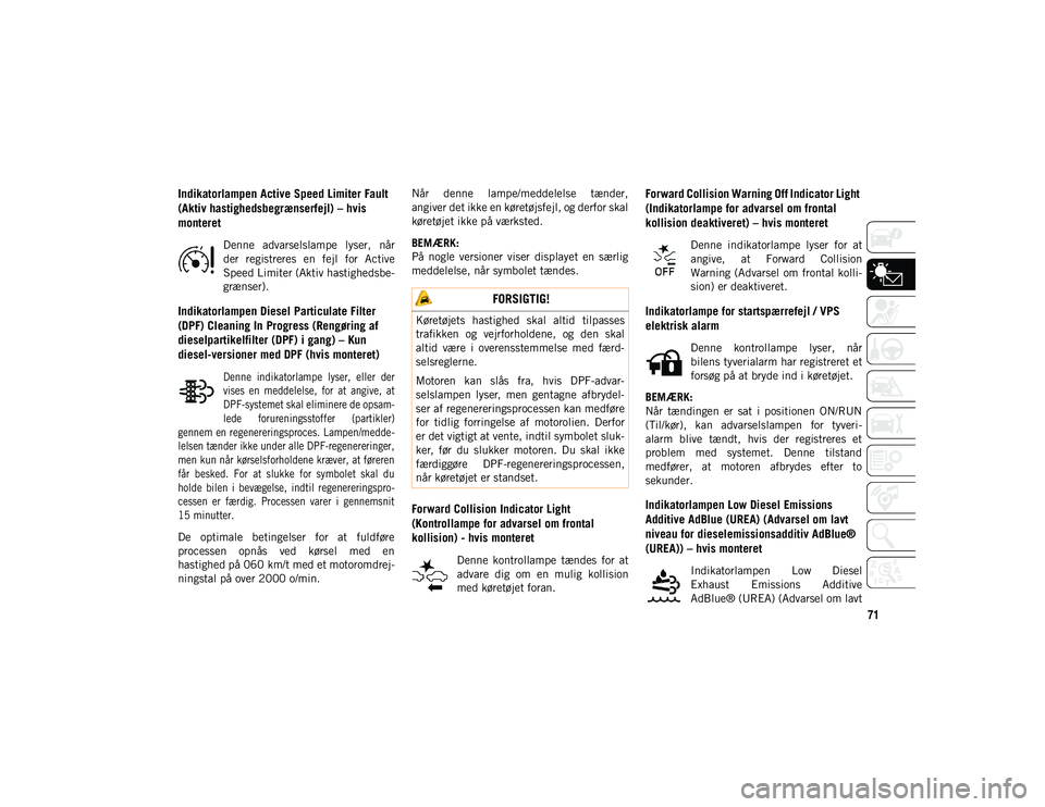 JEEP COMPASS 2020 Brugs- og vedligeholdelsesvejledning (in Danish) 71
Indikatorlampen Active Speed Limiter Fault
(Aktiv hastighedsbegrænserfejl) – hvis
monteret
Denne advarselslampe lyser, når
der registreres en fejl for Active
Speed Limiter (Aktiv hast JEEP COMPASS 2020 Brugs- og vedligeholdelsesvejledning (in Danish) 71
Indikatorlampen Active Speed Limiter Fault
(Aktiv hastighedsbegrænserfejl) – hvis
monteret
Denne advarselslampe lyser, når
der registreres en fejl for Active
Speed Limiter (Aktiv hast