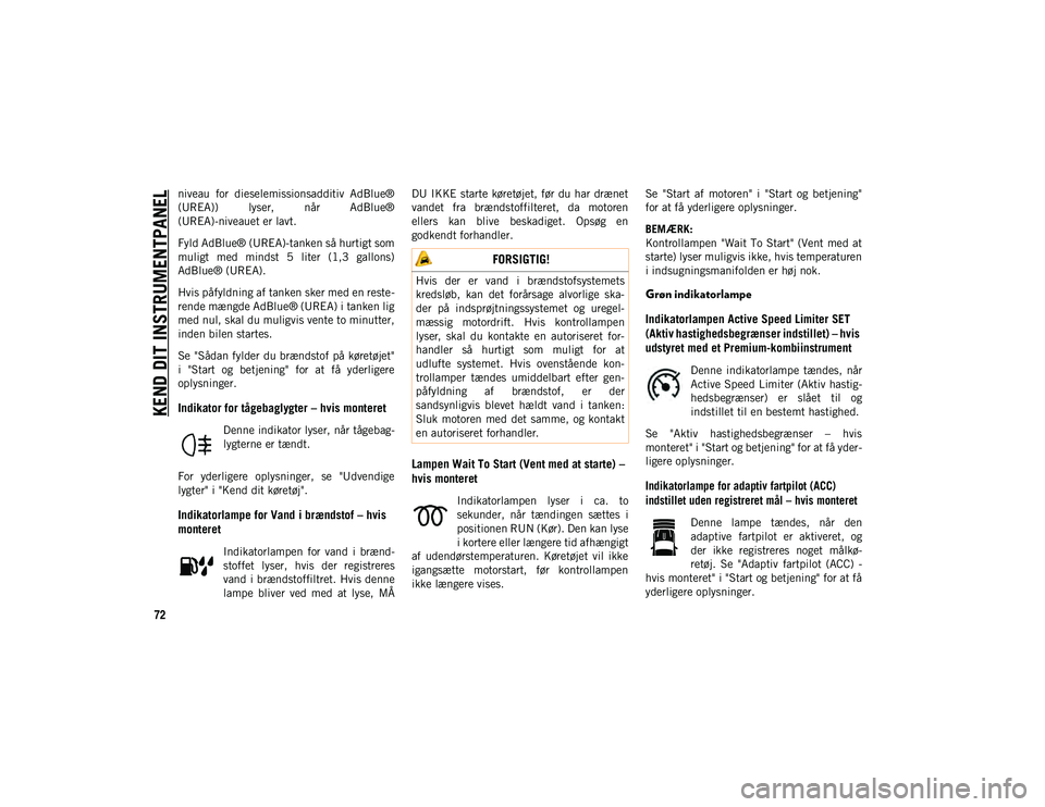 JEEP COMPASS 2020 Brugs- og vedligeholdelsesvejledning (in Danish) KEND DIT INSTRUMENTPANEL
72
niveau for dieselemissionsadditiv AdBlue®
(UREA)) lyser, når AdBlue®
(UREA)-niveauet er lavt.
Fyld AdBlue® (UREA)-tanken så hurtigt som
muligt med mindst 5 l JEEP COMPASS 2020 Brugs- og vedligeholdelsesvejledning (in Danish) KEND DIT INSTRUMENTPANEL
72
niveau for dieselemissionsadditiv AdBlue®
(UREA)) lyser, når AdBlue®
(UREA)-niveauet er lavt.
Fyld AdBlue® (UREA)-tanken så hurtigt som
muligt med mindst 5 l