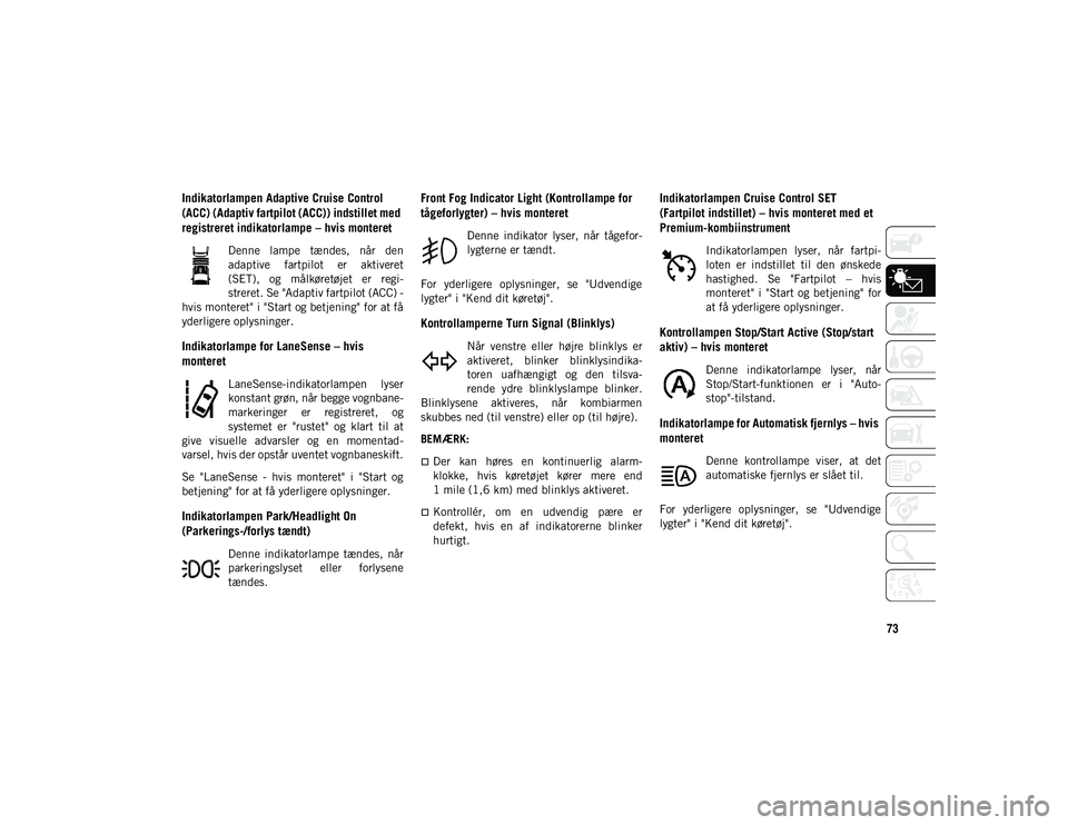 JEEP COMPASS 2020 Brugs- og vedligeholdelsesvejledning (in Danish) 73
Indikatorlampen Adaptive Cruise Control
(ACC) (Adaptiv fartpilot (ACC)) indstillet med
registreret indikatorlampe – hvis monteret
Denne lampe tændes, når den
adaptive fartpilot er ak JEEP COMPASS 2020 Brugs- og vedligeholdelsesvejledning (in Danish) 73
Indikatorlampen Adaptive Cruise Control
(ACC) (Adaptiv fartpilot (ACC)) indstillet med
registreret indikatorlampe – hvis monteret
Denne lampe tændes, når den
adaptive fartpilot er ak