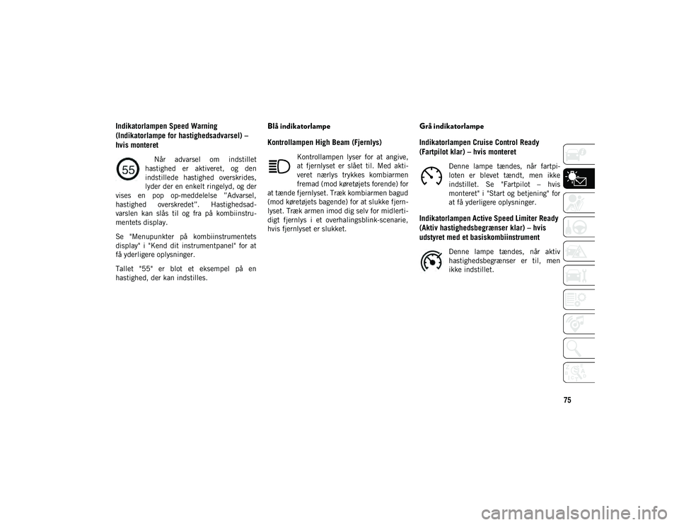 JEEP COMPASS 2020 Brugs- og vedligeholdelsesvejledning (in Danish) 75
Indikatorlampen Speed Warning
(Indikatorlampe for hastighedsadvarsel) –
hvis monteret
Når advarsel om indstillet
hastighed er aktiveret, og den
indstillede hastighed overskrides,
ly JEEP COMPASS 2020 Brugs- og vedligeholdelsesvejledning (in Danish) 75
Indikatorlampen Speed Warning
(Indikatorlampe for hastighedsadvarsel) –
hvis monteret
Når advarsel om indstillet
hastighed er aktiveret, og den
indstillede hastighed overskrides,
ly