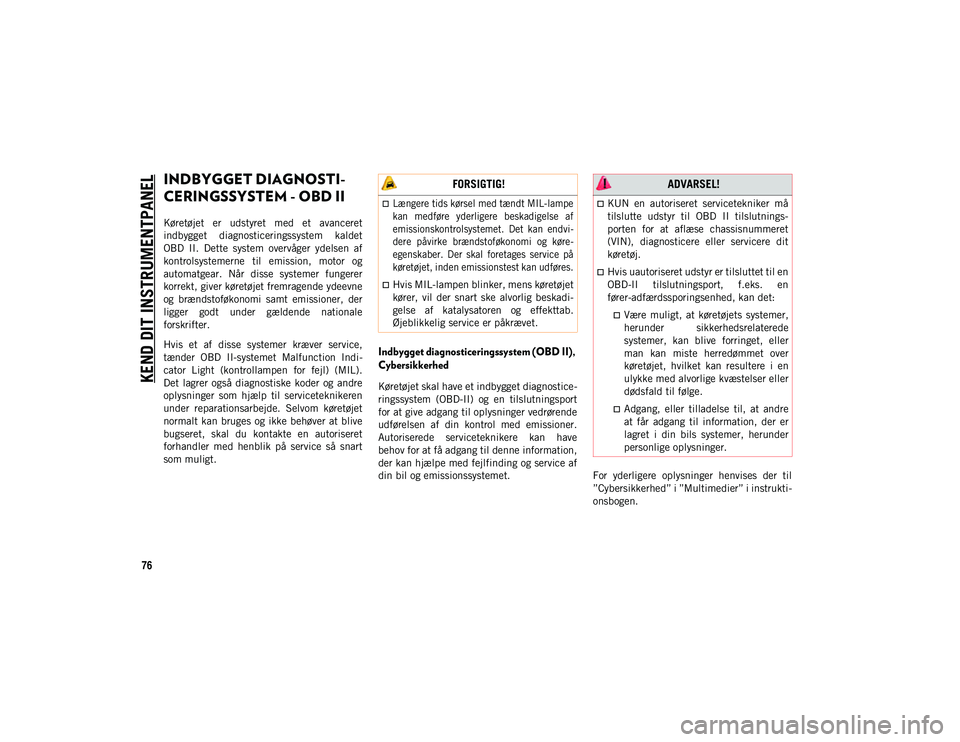 JEEP COMPASS 2020 Brugs- og vedligeholdelsesvejledning (in Danish) KEND DIT INSTRUMENTPANEL
76
INDBYGGET DIAGNOSTI-
CERINGSSYSTEM - OBD II
Køretøjet er udstyret med et avanceret
indbygget diagnosticeringssystem kaldet
OBD II. Dette system overvåger y JEEP COMPASS 2020 Brugs- og vedligeholdelsesvejledning (in Danish) KEND DIT INSTRUMENTPANEL
76
INDBYGGET DIAGNOSTI-
CERINGSSYSTEM - OBD II
Køretøjet er udstyret med et avanceret
indbygget diagnosticeringssystem kaldet
OBD II. Dette system overvåger y