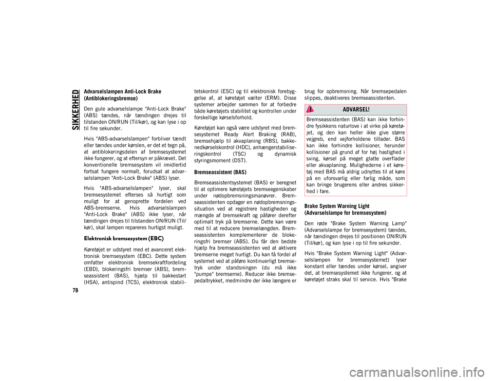 JEEP COMPASS 2020 Brugs- og vedligeholdelsesvejledning (in Danish) SIKKERHED
78
Advarselslampen Anti-Lock Brake
(Antiblokeringsbremse)
Den gule advarselslampe "Anti-Lock Brake"
(ABS) tændes, når tændingen drejes til
tilstanden ON/RUN (Til/kør), JEEP COMPASS 2020 Brugs- og vedligeholdelsesvejledning (in Danish) SIKKERHED
78
Advarselslampen Anti-Lock Brake
(Antiblokeringsbremse)
Den gule advarselslampe "Anti-Lock Brake"
(ABS) tændes, når tændingen drejes til
tilstanden ON/RUN (Til/kør),