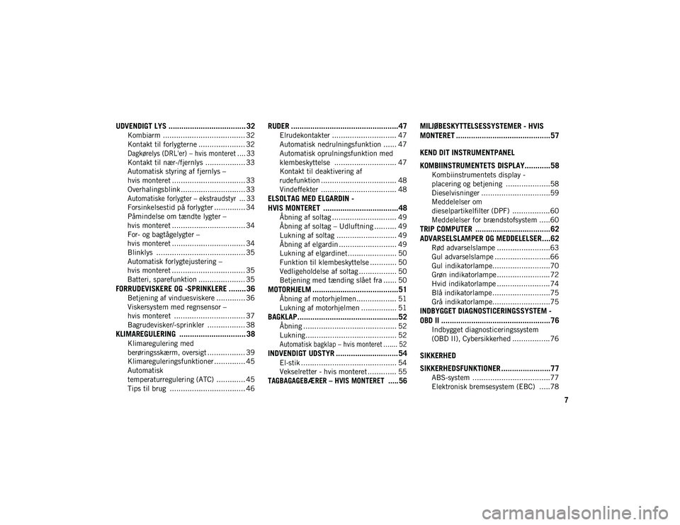 JEEP COMPASS 2020  Brugs- og vedligeholdelsesvejledning (in Danish) 7
UDVENDIGT LYS .................................... 32
Kombiarm  ..................................... 32
Kontakt til forlygterne ..................... 32

Dagkørelys (DRL'er) – hvis monteret 