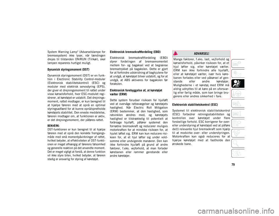 JEEP COMPASS 2020 Brugs- og vedligeholdelsesvejledning (in Danish) 79
System Warning Lamp" (Advarselslampe for
bremsesystem) ikke lyser, når tændingen
drejes til tilstanden ON/RUN (Til/kør), skal
lampen repareres hurtigst muligt.
Dynamisk styrings JEEP COMPASS 2020 Brugs- og vedligeholdelsesvejledning (in Danish) 79
System Warning Lamp" (Advarselslampe for
bremsesystem) ikke lyser, når tændingen
drejes til tilstanden ON/RUN (Til/kør), skal
lampen repareres hurtigst muligt.
Dynamisk styrings