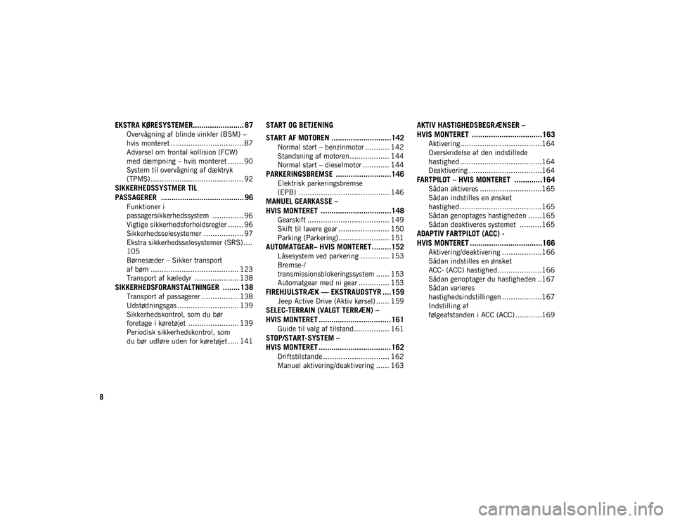 JEEP COMPASS 2020  Brugs- og vedligeholdelsesvejledning (in Danish) 8
EKSTRA KØRESYSTEMER........................ 87
Overvågning af blinde vinkler (BSM) – 
hvis monteret ................................. 87 Advarsel om frontal kollision (FCW)
med dæmpning – hvi