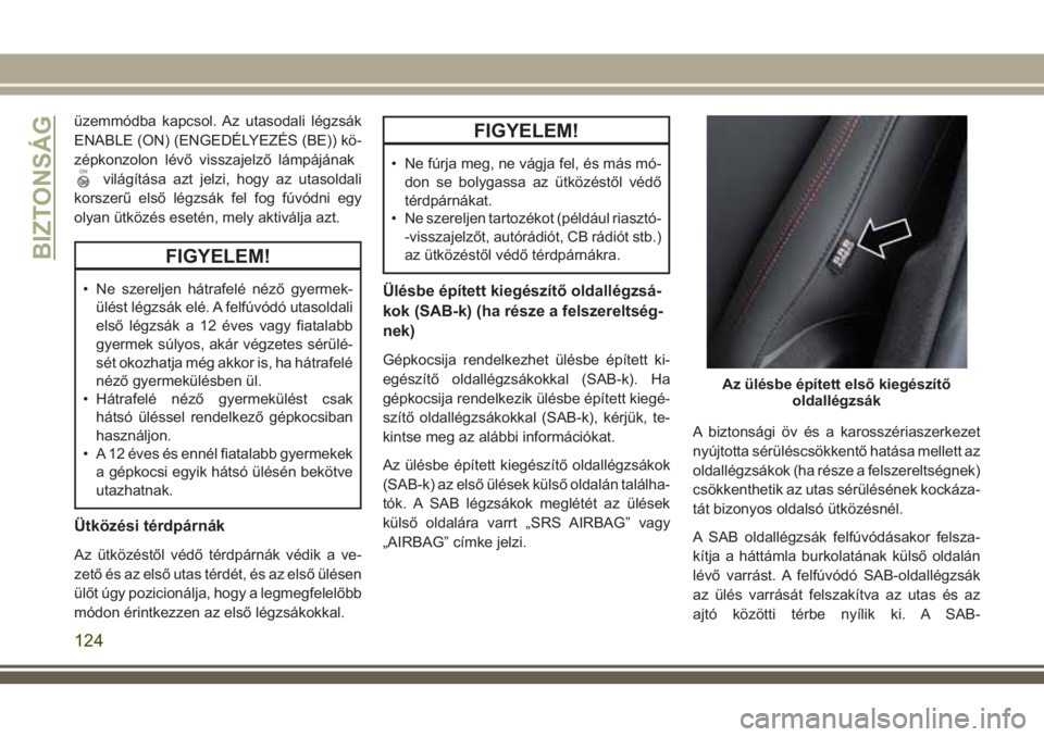 JEEP COMPASS 2018 Kezelési és karbantartási útmutató (in Hungarian) üzemmódba kapcsol. Az utasodali légzsák
ENABLE (ON) (ENGEDÉLYEZÉS (BE)) kö-
zépkonzolon lévő visszajelző lámpájának
világítása azt jelzi, hogy az utasoldali
korszerű első légzsák JEEP COMPASS 2018 Kezelési és karbantartási útmutató (in Hungarian) üzemmódba kapcsol. Az utasodali légzsák
ENABLE (ON) (ENGEDÉLYEZÉS (BE)) kö-
zépkonzolon lévő visszajelző lámpájának
világítása azt jelzi, hogy az utasoldali
korszerű első légzsák