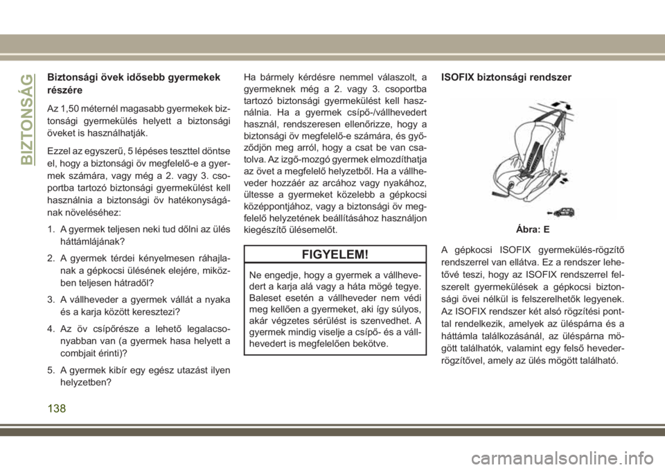 JEEP COMPASS 2018  Kezelési és karbantartási útmutató (in Hungarian) Biztonsági övek idősebb gyermekek
részére
Az 1,50 méternél magasabb gyermekek biz-
tonsági gyermekülés helyett a biztonsági
öveket is használhatják.
Ezzel az egyszerű, 5 lépéses teszt