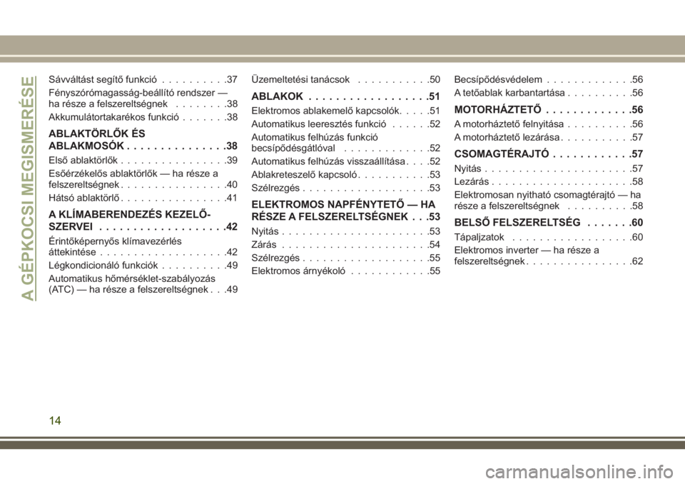 JEEP COMPASS 2018  Kezelési és karbantartási útmutató (in Hungarian) Sávváltást segítő funkció..........37
Fényszórómagasság-beállító rendszer —
ha része a felszereltségnek........38
Akkumulátortakarékos funkció.......38
ABLAKTÖRLŐK ÉS
ABLAKMOSÓ