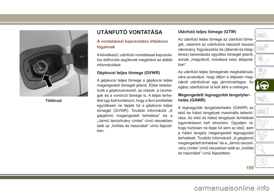 JEEP COMPASS 2018 Kezelési és karbantartási útmutató (in Hungarian) UTÁNFUTÓ VONTATÁSA
A vontatással kapcsolatos általános
fogalmak
A következő, utánfutó-vontatással kapcsola-
tos definíciók segítenek megérteni az alábbi
információkat:
Gépkocsi telj JEEP COMPASS 2018 Kezelési és karbantartási útmutató (in Hungarian) UTÁNFUTÓ VONTATÁSA
A vontatással kapcsolatos általános
fogalmak
A következő, utánfutó-vontatással kapcsola-
tos definíciók segítenek megérteni az alábbi
információkat:
Gépkocsi telj
