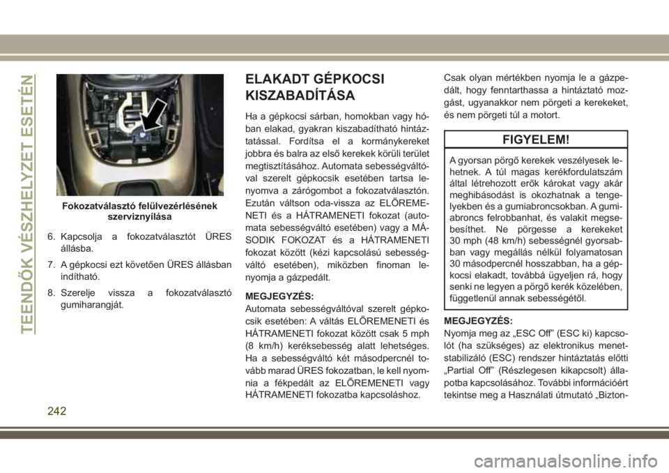 JEEP COMPASS 2018 Kezelési és karbantartási útmutató (in Hungarian) 6. Kapcsolja a fokozatválasztót ÜRES
állásba.
7. A gépkocsi ezt követően ÜRES állásban
indítható.
8. Szerelje vissza a fokozatválasztó
gumiharangját.
ELAKADT GÉPKOCSI
KISZABADÍTÁSA
JEEP COMPASS 2018 Kezelési és karbantartási útmutató (in Hungarian) 6. Kapcsolja a fokozatválasztót ÜRES
állásba.
7. A gépkocsi ezt követően ÜRES állásban
indítható.
8. Szerelje vissza a fokozatválasztó
gumiharangját.
ELAKADT GÉPKOCSI
KISZABADÍTÁSA