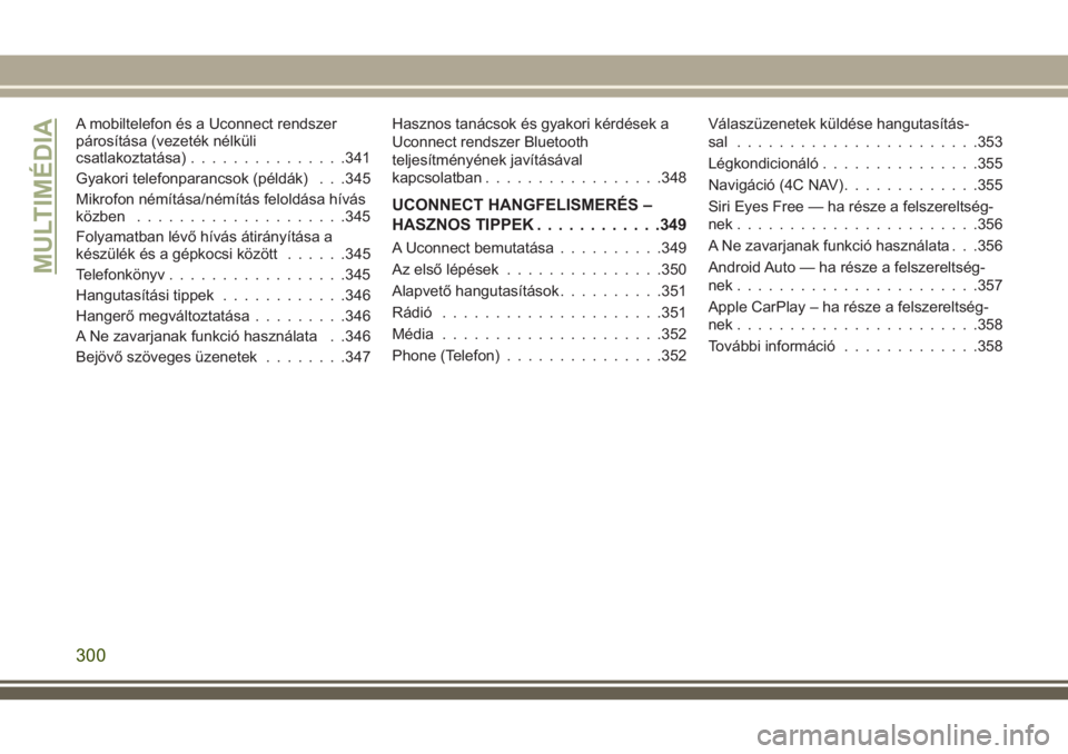 JEEP COMPASS 2018  Kezelési és karbantartási útmutató (in Hungarian) A mobiltelefon és a Uconnect rendszer
párosítása (vezeték nélküli
csatlakoztatása)...............341
Gyakori telefonparancsok (példák) . . .345
Mikrofon némítása/némítás feloldása hí
