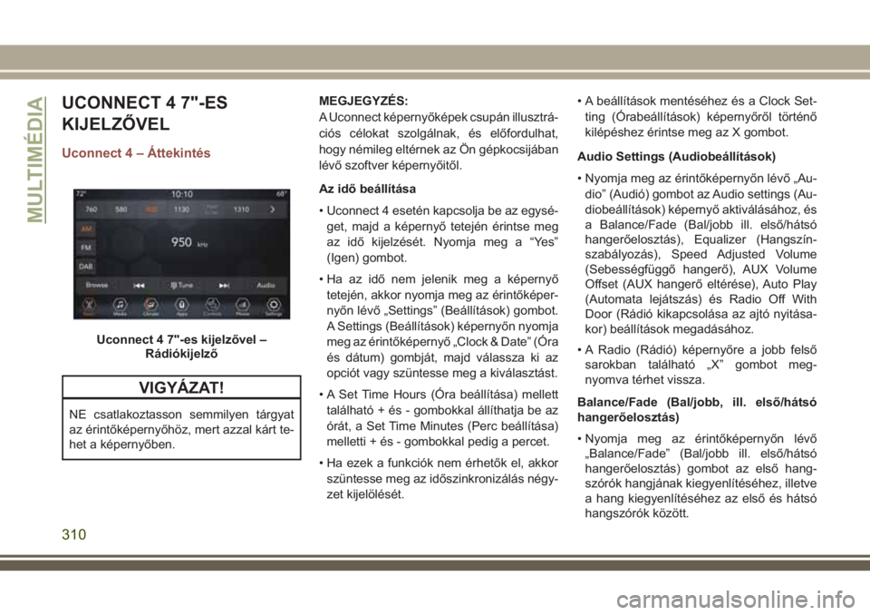 JEEP COMPASS 2018 Kezelési és karbantartási útmutató (in Hungarian) UCONNECT 4 7"-ES
KIJELZŐVEL
Uconnect 4 – Áttekintés
VIGYÁZAT!
NE csatlakoztasson semmilyen tárgyat
az érintőképernyőhöz, mert azzal kárt te-
het a képernyőben.MEGJEGYZÉS:
A Uconnec JEEP COMPASS 2018 Kezelési és karbantartási útmutató (in Hungarian) UCONNECT 4 7"-ES
KIJELZŐVEL
Uconnect 4 – Áttekintés
VIGYÁZAT!
NE csatlakoztasson semmilyen tárgyat
az érintőképernyőhöz, mert azzal kárt te-
het a képernyőben.MEGJEGYZÉS:
A Uconnec