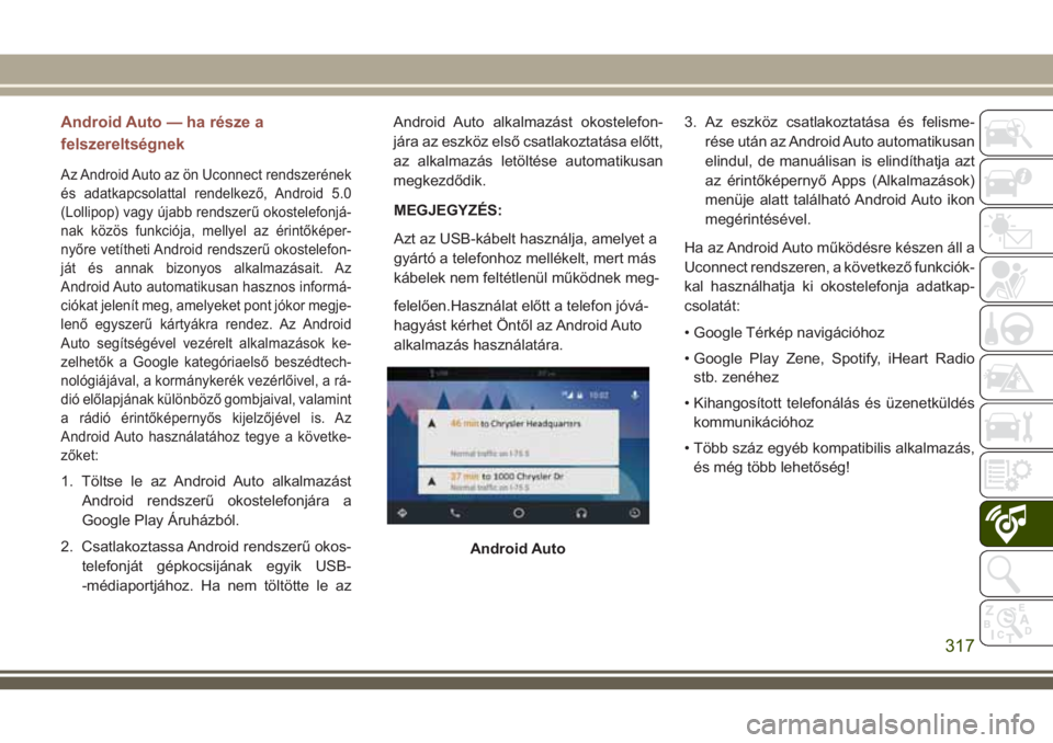 JEEP COMPASS 2018  Kezelési és karbantartási útmutató (in Hungarian) Android Auto — ha része a
felszereltségnek
Az Android Auto az ön Uconnect rendszerének
és adatkapcsolattal rendelkező, Android 5.0
(Lollipop) vagy újabb rendszerű okostelefonjá-
nak közös