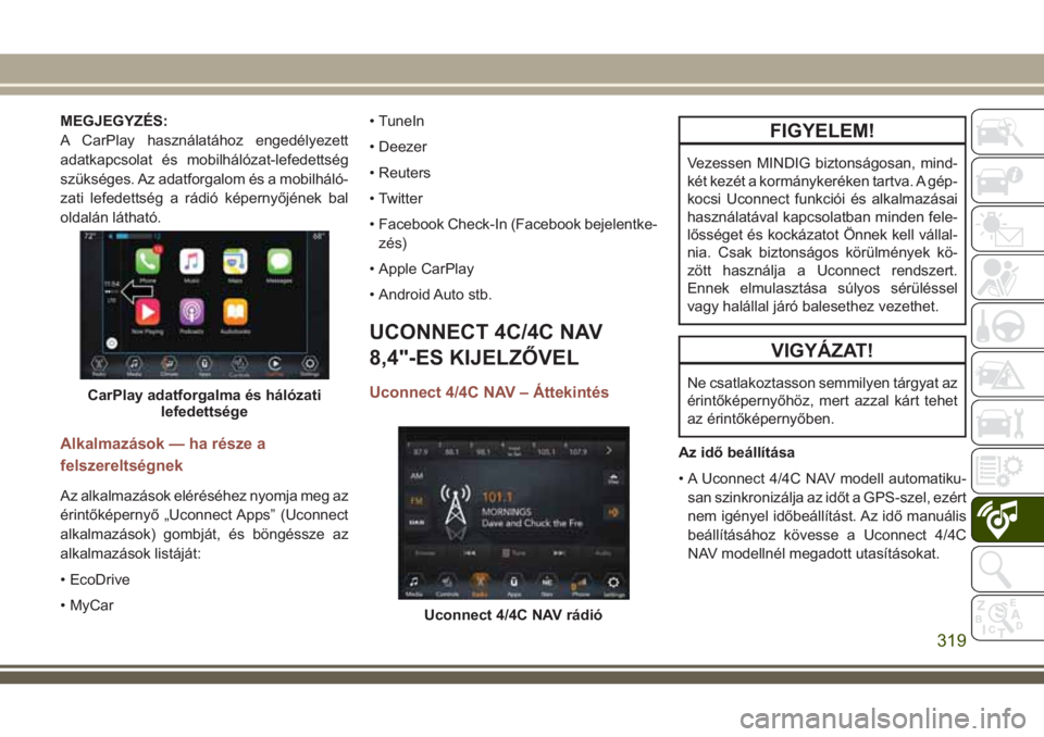 JEEP COMPASS 2018 Kezelési és karbantartási útmutató (in Hungarian) MEGJEGYZÉS:
A CarPlay használatához engedélyezett
adatkapcsolat és mobilhálózat-lefedettség
szükséges. Az adatforgalom és a mobilháló-
zati lefedettség a rádió képernyőjének bal
old JEEP COMPASS 2018 Kezelési és karbantartási útmutató (in Hungarian) MEGJEGYZÉS:
A CarPlay használatához engedélyezett
adatkapcsolat és mobilhálózat-lefedettség
szükséges. Az adatforgalom és a mobilháló-
zati lefedettség a rádió képernyőjének bal
old