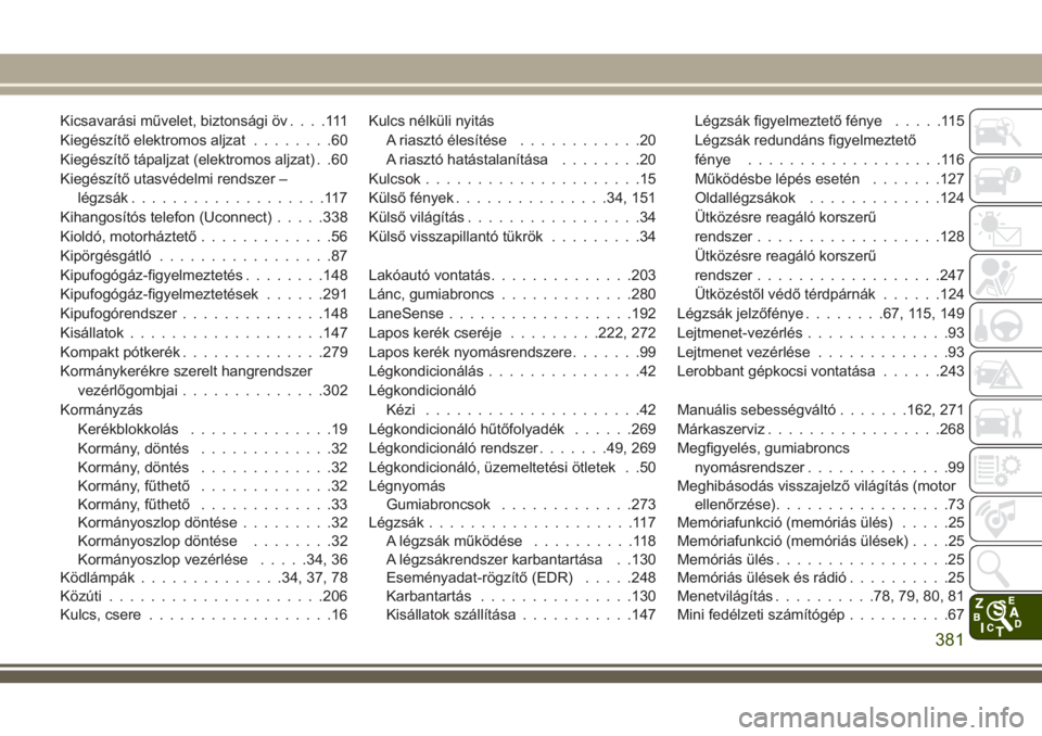 JEEP COMPASS 2018  Kezelési és karbantartási útmutató (in Hungarian) Kicsavarási művelet, biztonsági öv....111
Kiegészítő elektromos aljzat........60
Kiegészítő tápaljzat (elektromos aljzat) . .60
Kiegészítő utasvédelmi rendszer –
légzsák............