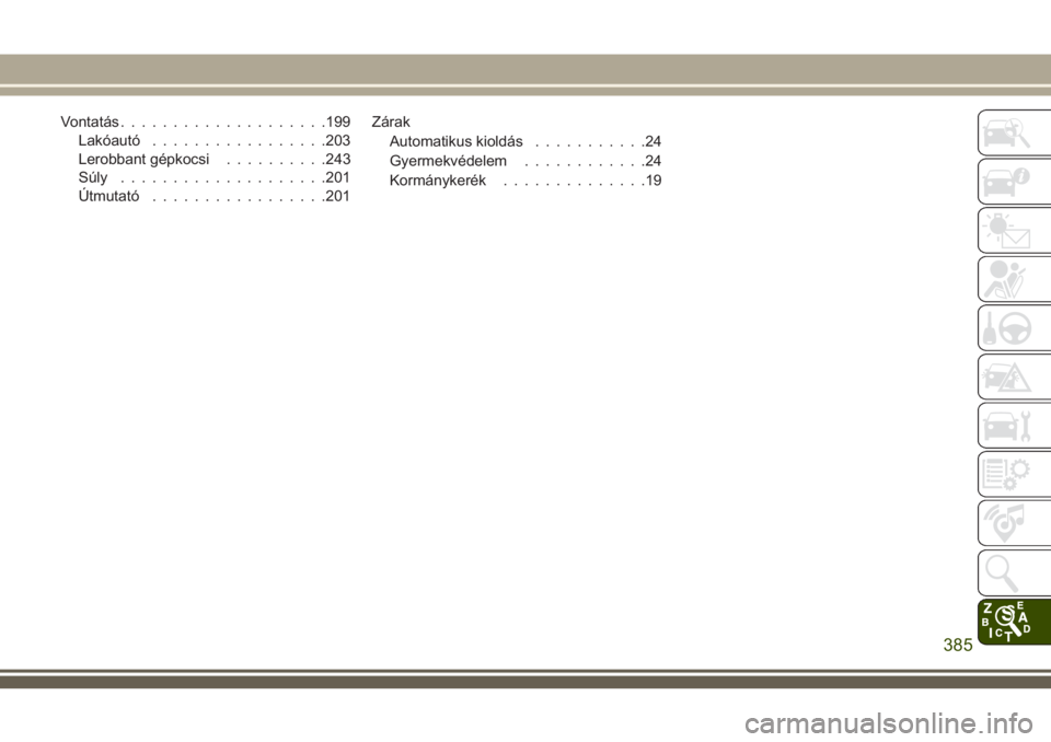 JEEP COMPASS 2018  Kezelési és karbantartási útmutató (in Hungarian) Vontatás....................199
Lakóautó.................203
Lerobbant gépkocsi..........243
Súly....................201
Útmutató.................201Zárak
Automatikus kioldás...........24
Gye