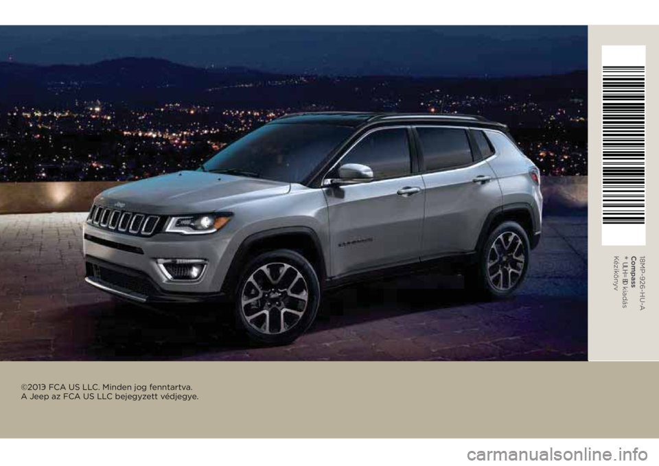 JEEP COMPASS 2018  Kezelési és karbantartási útmutató (in Hungarian) ©201	 FCA US LLC. Minden jog fenntartva.  
A Jeep az FCA US LLC bejegyzett védjegye.
18MP-926-HU-A� 
Compass 
�
�8�/�+� �%� kiadás 
Kézikönyv 