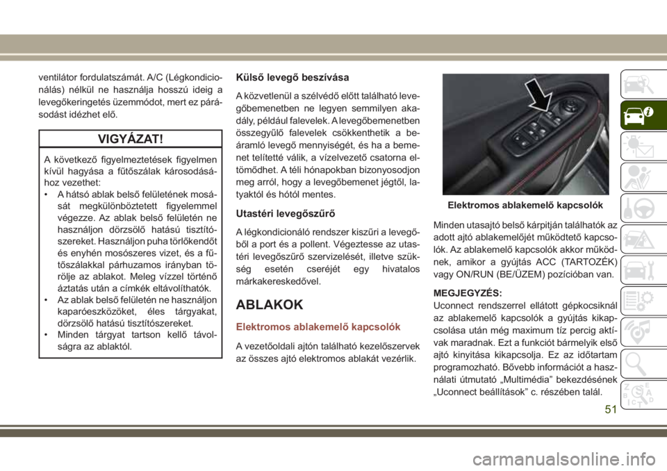 JEEP COMPASS 2018 Kezelési és karbantartási útmutató (in Hungarian) ventilátor fordulatszámát. A/C (Légkondicio-
nálás) nélkül ne használja hosszú ideig a
levegőkeringetés üzemmódot, mert ez párá-
sodást idézhet elő.
VIGYÁZAT!
A következő figyelm JEEP COMPASS 2018 Kezelési és karbantartási útmutató (in Hungarian) ventilátor fordulatszámát. A/C (Légkondicio-
nálás) nélkül ne használja hosszú ideig a
levegőkeringetés üzemmódot, mert ez párá-
sodást idézhet elő.
VIGYÁZAT!
A következő figyelm