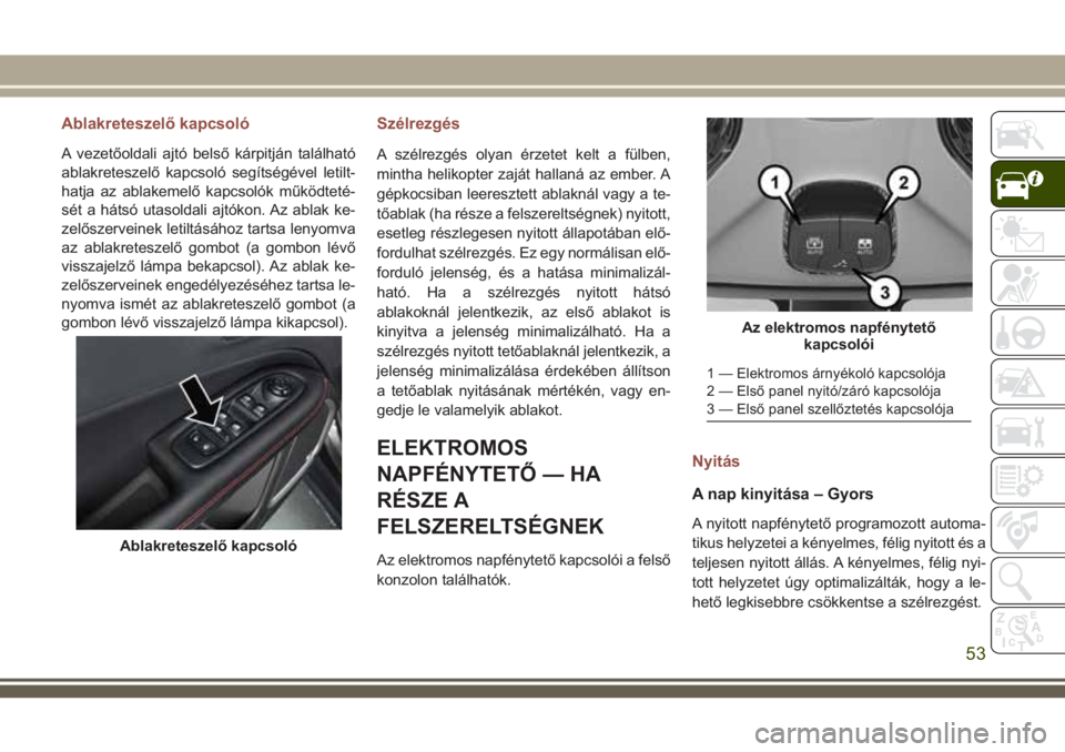 JEEP COMPASS 2018 Kezelési és karbantartási útmutató (in Hungarian) Ablakreteszelő kapcsoló
A vezetőoldali ajtó belső kárpitján található
ablakreteszelő kapcsoló segítségével letilt-
hatja az ablakemelő kapcsolók működteté-
sét a hátsó utasoldali JEEP COMPASS 2018 Kezelési és karbantartási útmutató (in Hungarian) Ablakreteszelő kapcsoló
A vezetőoldali ajtó belső kárpitján található
ablakreteszelő kapcsoló segítségével letilt-
hatja az ablakemelő kapcsolók működteté-
sét a hátsó utasoldali