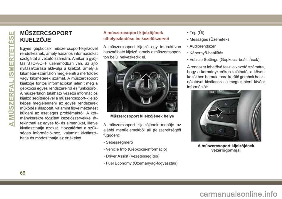 JEEP COMPASS 2018 Kezelési és karbantartási útmutató (in Hungarian) MŰSZERCSOPORT
KIJELZŐJE
Egyes gépkocsik műszercsoport-kijelzővel
rendelkeznek, amely hasznos információkat
szolgáltat a vezető számára. Amikor a gyúj-
tás STOP/OFF üzemmódban van, az aj JEEP COMPASS 2018 Kezelési és karbantartási útmutató (in Hungarian) MŰSZERCSOPORT
KIJELZŐJE
Egyes gépkocsik műszercsoport-kijelzővel
rendelkeznek, amely hasznos információkat
szolgáltat a vezető számára. Amikor a gyúj-
tás STOP/OFF üzemmódban van, az aj