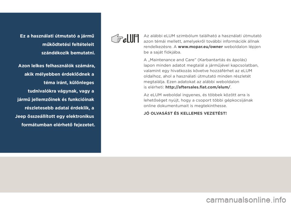 JEEP COMPASS 2019  Kezelési és karbantartási útmutató (in Hungarian) Az alábbi eLUM szimbólum található a használati útmutató 
azon témái mellett, amelyekről további információk állnak 
rendelkezésre. A www.mopar.eu/owner weboldalon lépjen 
be a saját 