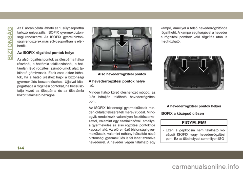 JEEP COMPASS 2019  Kezelési és karbantartási útmutató (in Hungarian) Az E ábrán példa látható az 1. súlycsoportba
tartozó univerzális, ISOFIX gyermekbizton-
sági rendszerre. Az ISOFIX gyerekbizton-
sági rendszerek más súlycsoportban is elér-
hetők.
Az ISO
