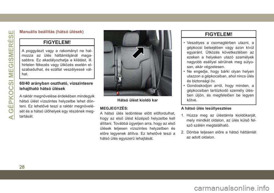 JEEP COMPASS 2019 Kezelési és karbantartási útmutató (in Hungarian) Manuális beállítás (hátsó ülések)
FIGYELEM!
A poggyászt vagy a rakományt ne hal-
mozza az ülés háttámlájánál maga-
sabbra. Ez akadályozhatja a kilátást, ill.
hirtelen fékezés vag JEEP COMPASS 2019 Kezelési és karbantartási útmutató (in Hungarian) Manuális beállítás (hátsó ülések)
FIGYELEM!
A poggyászt vagy a rakományt ne hal-
mozza az ülés háttámlájánál maga-
sabbra. Ez akadályozhatja a kilátást, ill.
hirtelen fékezés vag