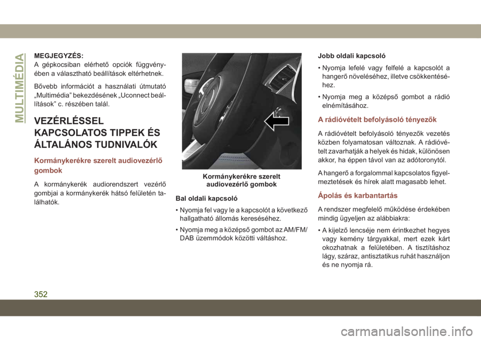 JEEP COMPASS 2019  Kezelési és karbantartási útmutató (in Hungarian) MEGJEGYZÉS:
A gépkocsiban elérhető opciók függvény-
ében a választható beállítások eltérhetnek.
Bővebb információt a használati útmutató
„Multimédia” bekezdésének „Uconnec
