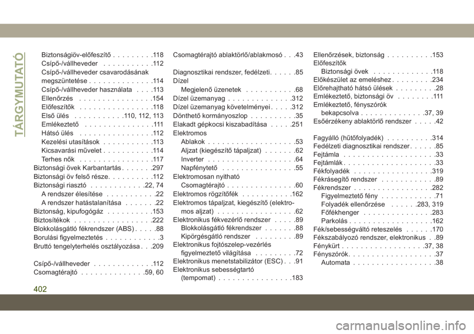 JEEP COMPASS 2019  Kezelési és karbantartási útmutató (in Hungarian) Biztonságiöv-előfeszítő.........118
Csípő-/vállheveder...........112
Csípő-/vállheveder csavarodásának
megszüntetése..............114
Csípő-/vállheveder használata....113
Ellenőrz�