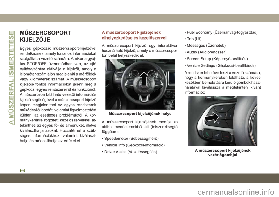 JEEP COMPASS 2019 Kezelési és karbantartási útmutató (in Hungarian) MŰSZERCSOPORT
KIJELZŐJE
Egyes gépkocsik műszercsoport-kijelzővel
rendelkeznek, amely hasznos információkat
szolgáltat a vezető számára. Amikor a gyúj-
tás STOP/OFF üzemmódban van, az aj JEEP COMPASS 2019 Kezelési és karbantartási útmutató (in Hungarian) MŰSZERCSOPORT
KIJELZŐJE
Egyes gépkocsik műszercsoport-kijelzővel
rendelkeznek, amely hasznos információkat
szolgáltat a vezető számára. Amikor a gyúj-
tás STOP/OFF üzemmódban van, az aj