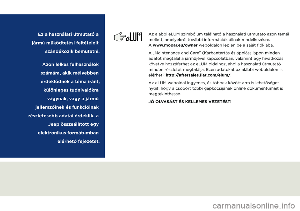 JEEP COMPASS 2020  Kezelési és karbantartási útmutató (in Hungarian) Az alábbi eLUM szimbólum található a használati útmutató azon témái 
mellett, amelyekről további információk állnak rendelkezésre.  
A www.mopar.eu/owner weboldalon lépjen be a saját 