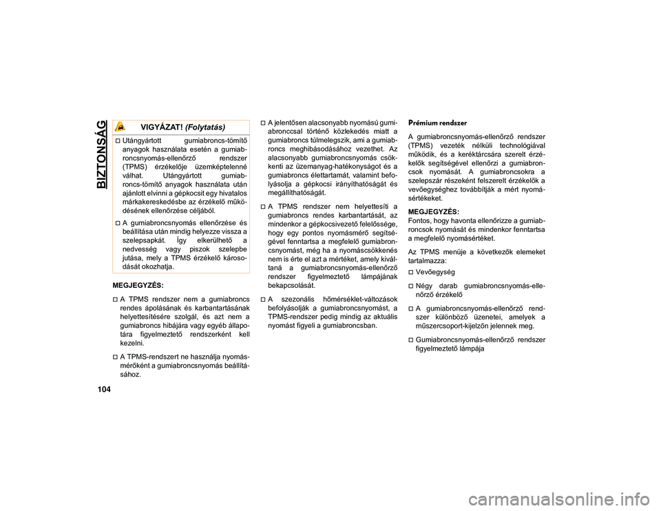 JEEP COMPASS 2020 Kezelési és karbantartási útmutató (in Hungarian) BIZTONSÁG
104
MEGJEGYZÉS:
A TPMS rendszer nem a gumiabroncs
rendes ápolásának és karbantartásának
helyettesítésére szolgál, és azt nem a
gumiabroncs hibájára vagy egyéb JEEP COMPASS 2020 Kezelési és karbantartási útmutató (in Hungarian) BIZTONSÁG
104
MEGJEGYZÉS:
A TPMS rendszer nem a gumiabroncs
rendes ápolásának és karbantartásának
helyettesítésére szolgál, és azt nem a
gumiabroncs hibájára vagy egyéb