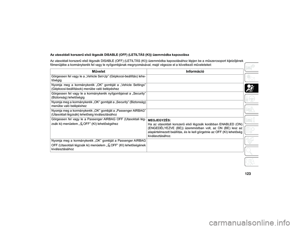 JEEP COMPASS 2020  Kezelési és karbantartási útmutató (in Hungarian) 123
Az utasoldali korszerű első légzsák DISABLE (OFF) (LETILTÁS (KI)) üzemmódba kapcsolása
Az utasoldali korszerű első légzsák DISABLE (OFF) (LETILTÁS (KI)) üzemmódba kapcsolásához l