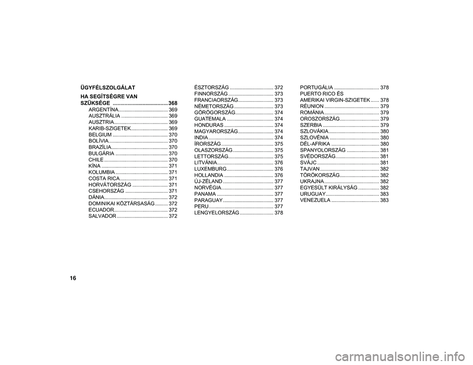 JEEP COMPASS 2020  Kezelési és karbantartási útmutató (in Hungarian) 16
ÜGYFÉLSZOLGÁLAT
HA SEGÍTSÉGRE VAN 
SZÜKSÉGE  ..................................... 368
ARGENTÍNA................................... 369
AUSZTRÁLIA ................................. 369
AUS